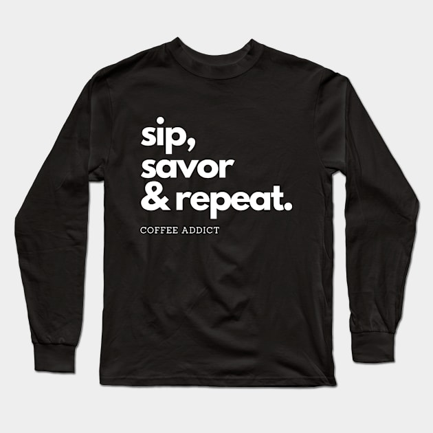 Coffee Addict Sip, Savor & Repeat Long Sleeve T-Shirt by DesignFusion2